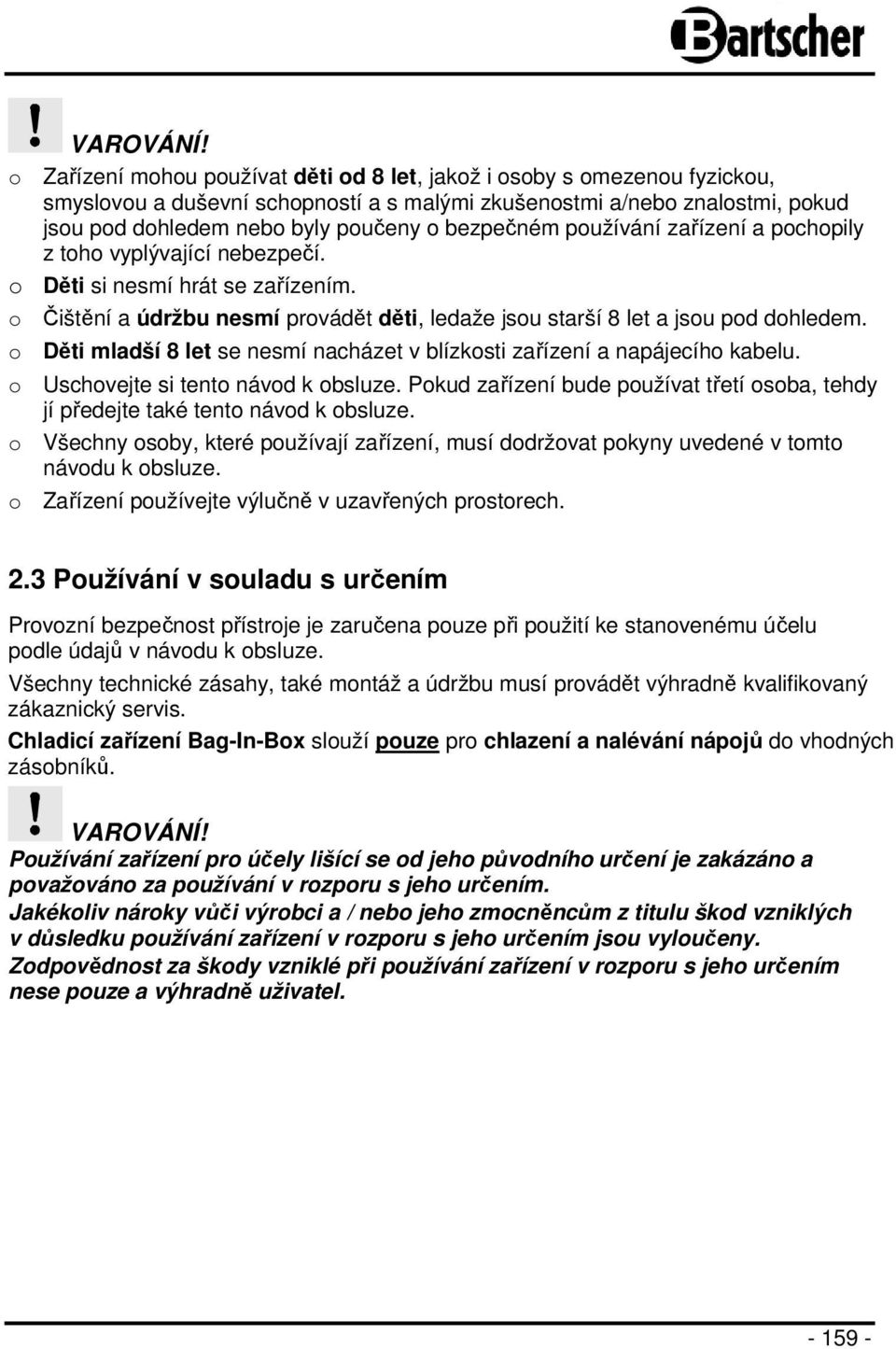 bezpečném používání zařízení a pochopily z toho vyplývající nebezpečí. o Děti si nesmí hrát se zařízením. o Čištění a údržbu nesmí provádět děti, ledaže jsou starší 8 let a jsou pod dohledem.