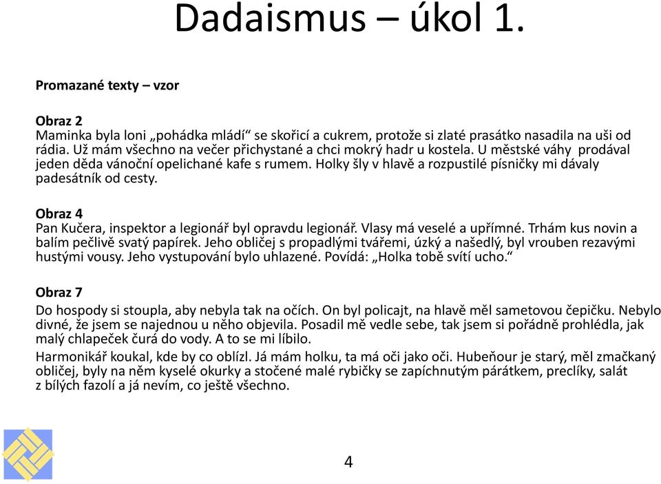 Holky šly v hlavě a rozpustilé písničky mi dávaly padesátník od cesty. Obraz 4 Pan Kučera, inspektor a legionář byl opravdu legionář. Vlasy má veselé a upřímné.