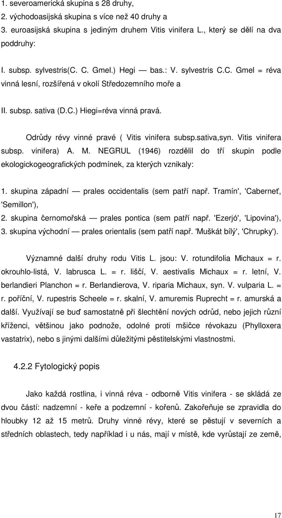 sativa,syn. Vitis vinifera subsp. vinifera) A. M. NEGRUL (1946) rozdělil do tří skupin podle ekologickogeografických podmínek, za kterých vznikaly: 1.