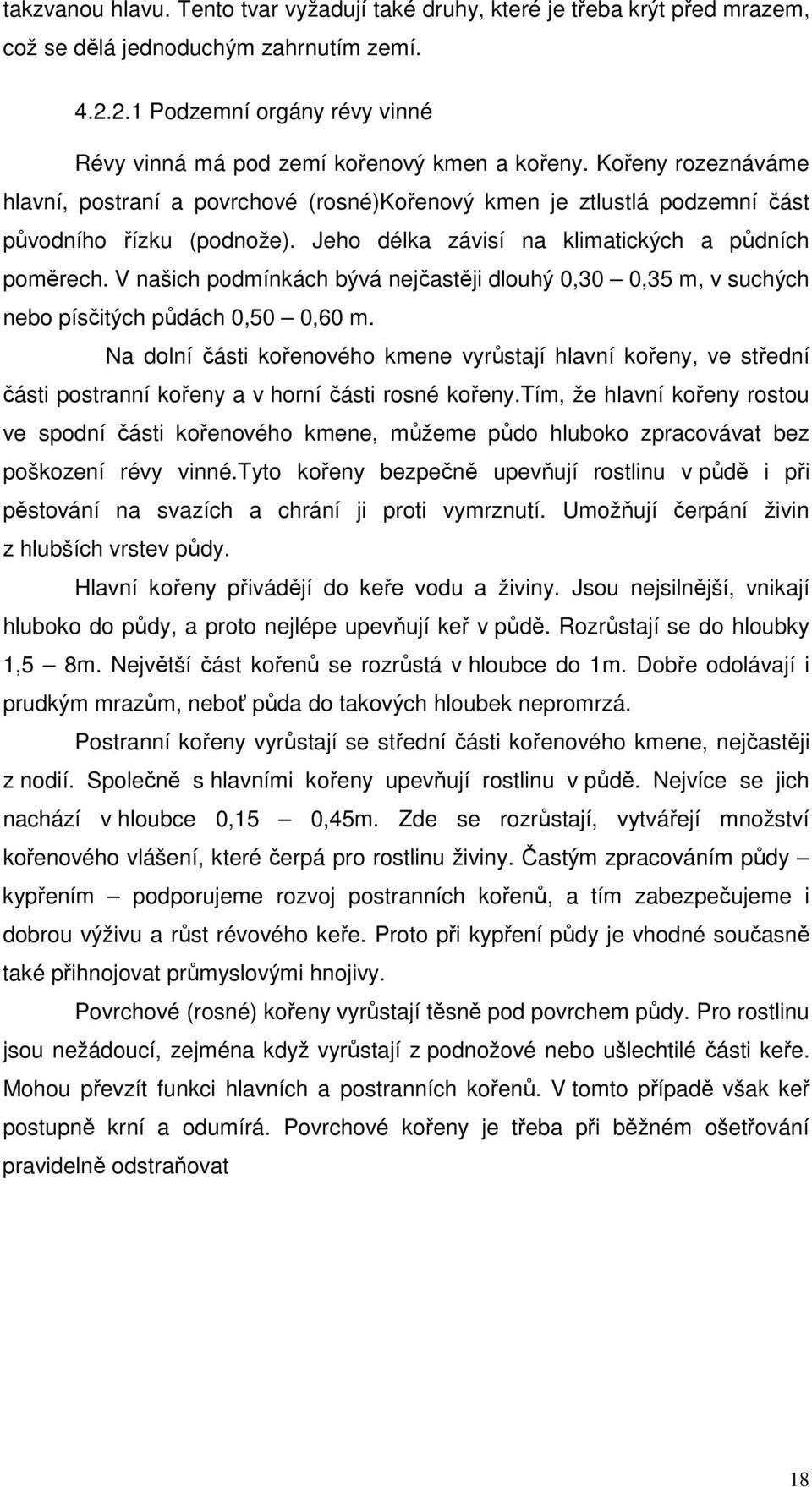 Jeho délka závisí na klimatických a půdních poměrech. V našich podmínkách bývá nejčastěji dlouhý 0,30 0,35 m, v suchých nebo písčitých půdách 0,50 0,60 m.