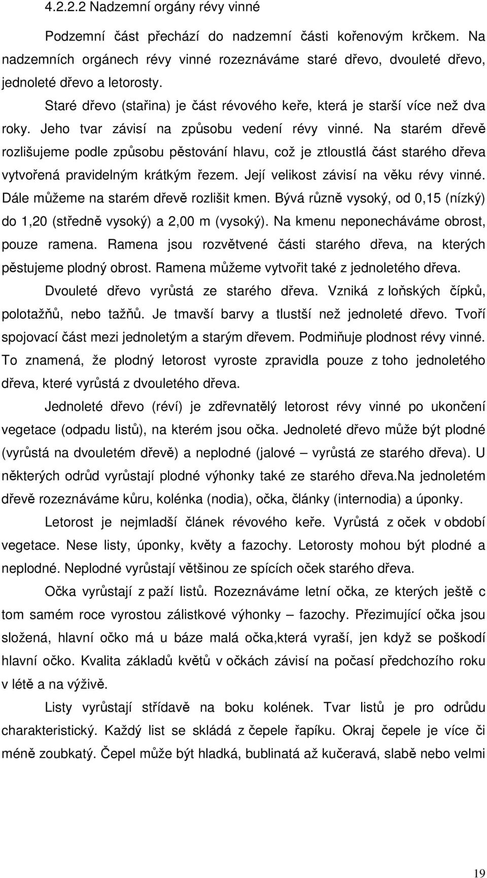 Na starém dřevě rozlišujeme podle způsobu pěstování hlavu, což je ztloustlá část starého dřeva vytvořená pravidelným krátkým řezem. Její velikost závisí na věku révy vinné.