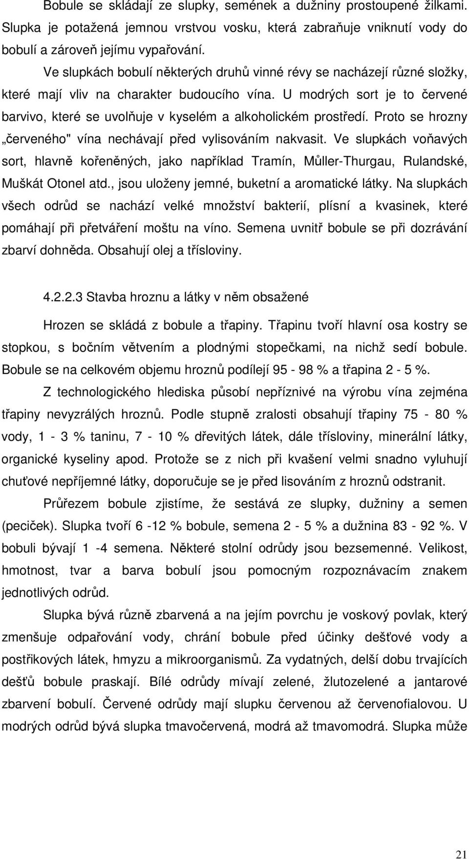 U modrých sort je to červené barvivo, které se uvolňuje v kyselém a alkoholickém prostředí. Proto se hrozny červeného" vína nechávají před vylisováním nakvasit.