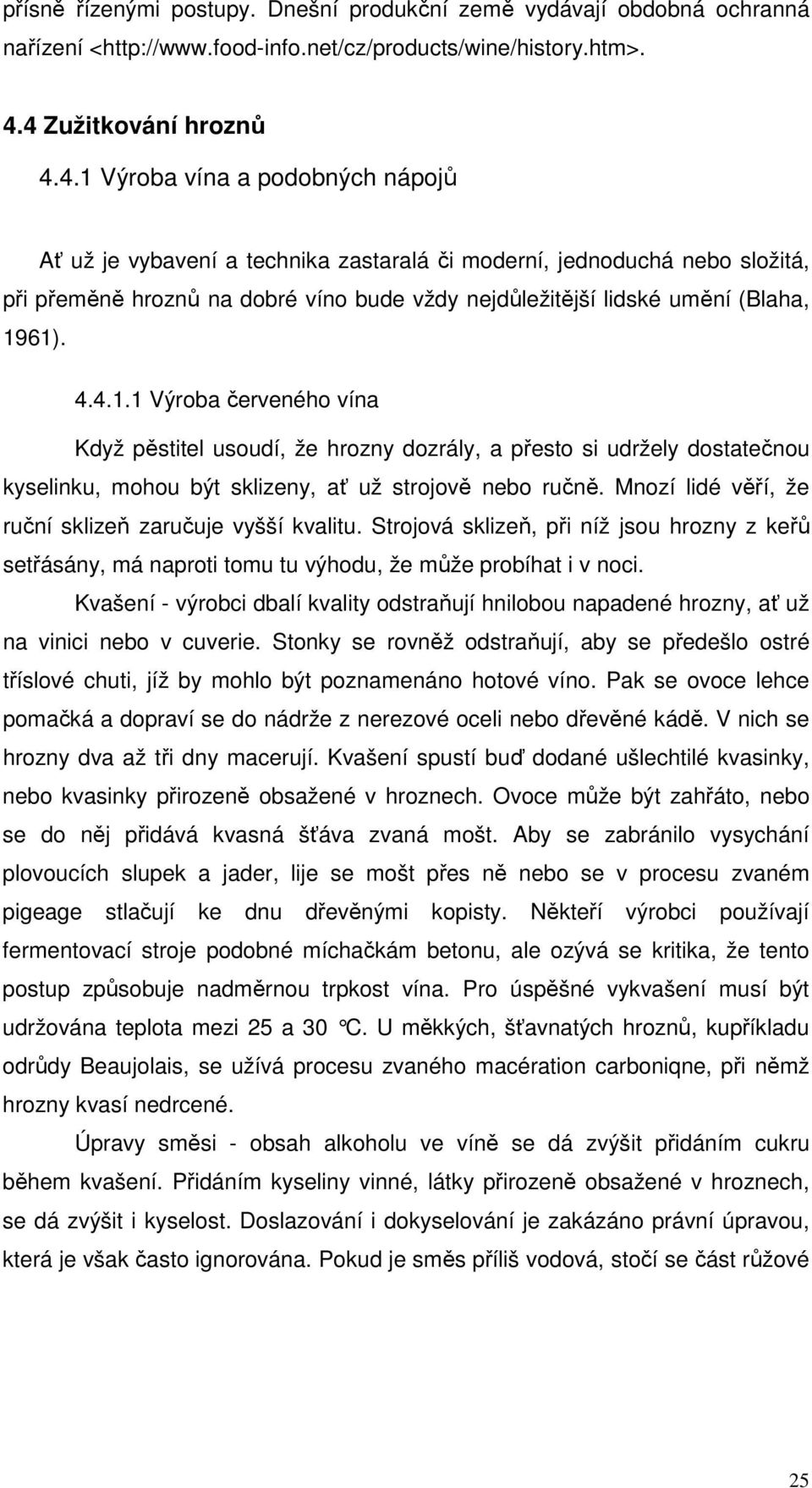 4.4.1.1 Výroba červeného vína Když pěstitel usoudí, že hrozny dozrály, a přesto si udržely dostatečnou kyselinku, mohou být sklizeny, ať už strojově nebo ručně.