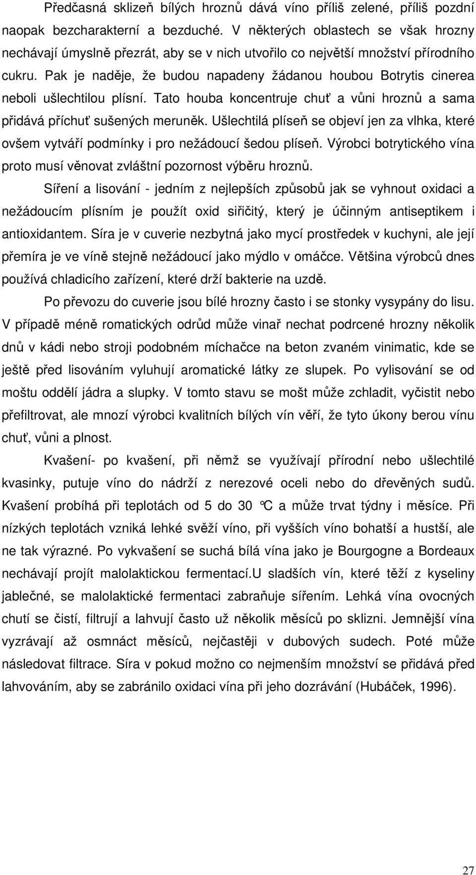 Pak je naděje, že budou napadeny žádanou houbou Botrytis cinerea neboli ušlechtilou plísní. Tato houba koncentruje chuť a vůni hroznů a sama přidává příchuť sušených meruněk.