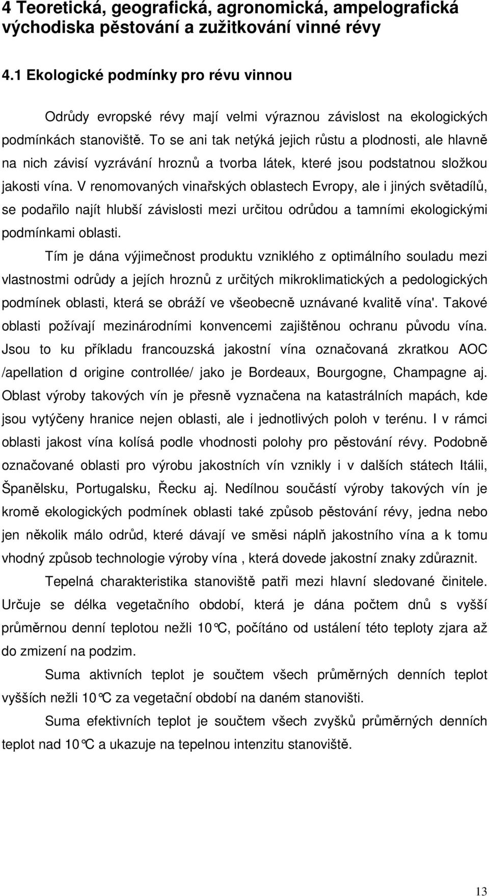 To se ani tak netýká jejich růstu a plodnosti, ale hlavně na nich závisí vyzrávání hroznů a tvorba látek, které jsou podstatnou složkou jakosti vína.