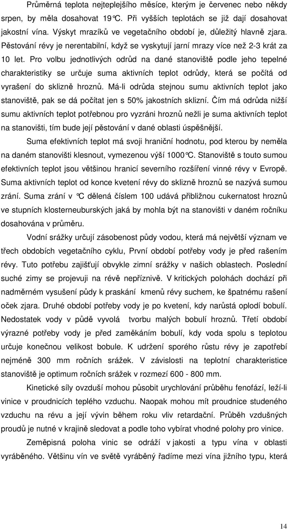 Pro volbu jednotlivých odrůd na dané stanoviště podle jeho tepelné charakteristiky se určuje suma aktivních teplot odrůdy, která se počítá od vyrašení do sklizně hroznů.