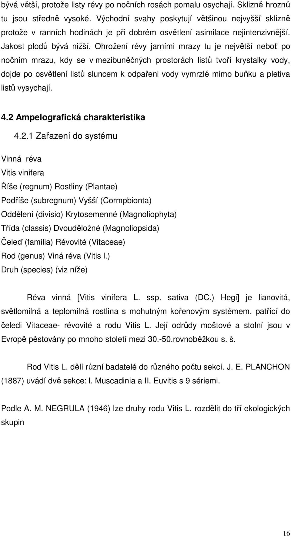 Ohrožení révy jarními mrazy tu je největší neboť po nočním mrazu, kdy se v mezibuněčných prostorách listů tvoří krystalky vody, dojde po osvětlení listů sluncem k odpařeni vody vymrzlé mimo buňku a