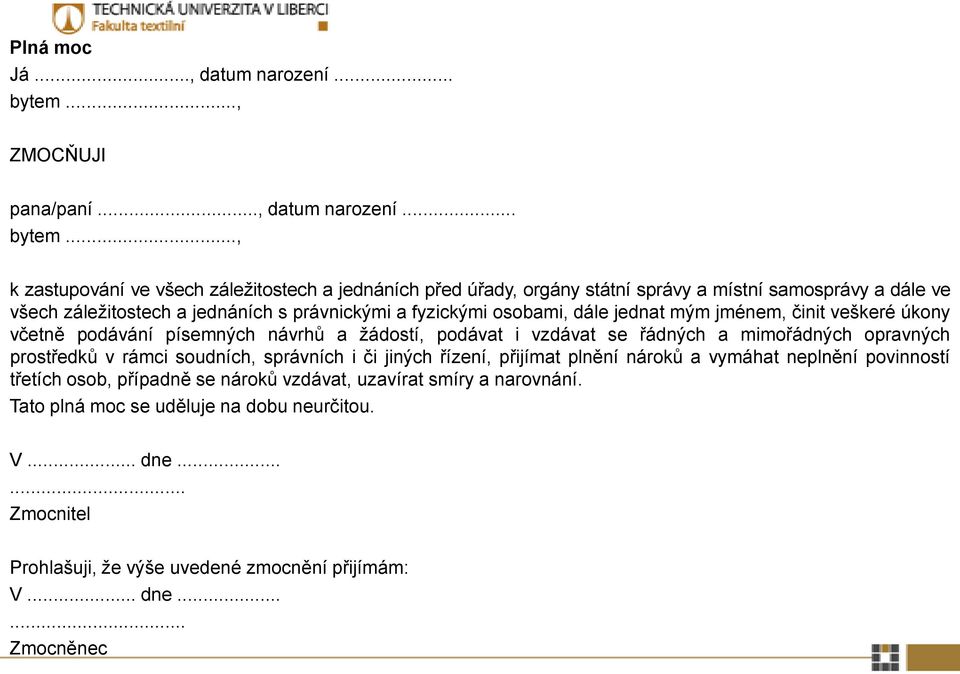 .., k zastupování ve všech záležitostech a jednáních před úřady, orgány státní správy a místní samosprávy a dále ve všech záležitostech a jednáních s právnickými a fyzickými osobami,