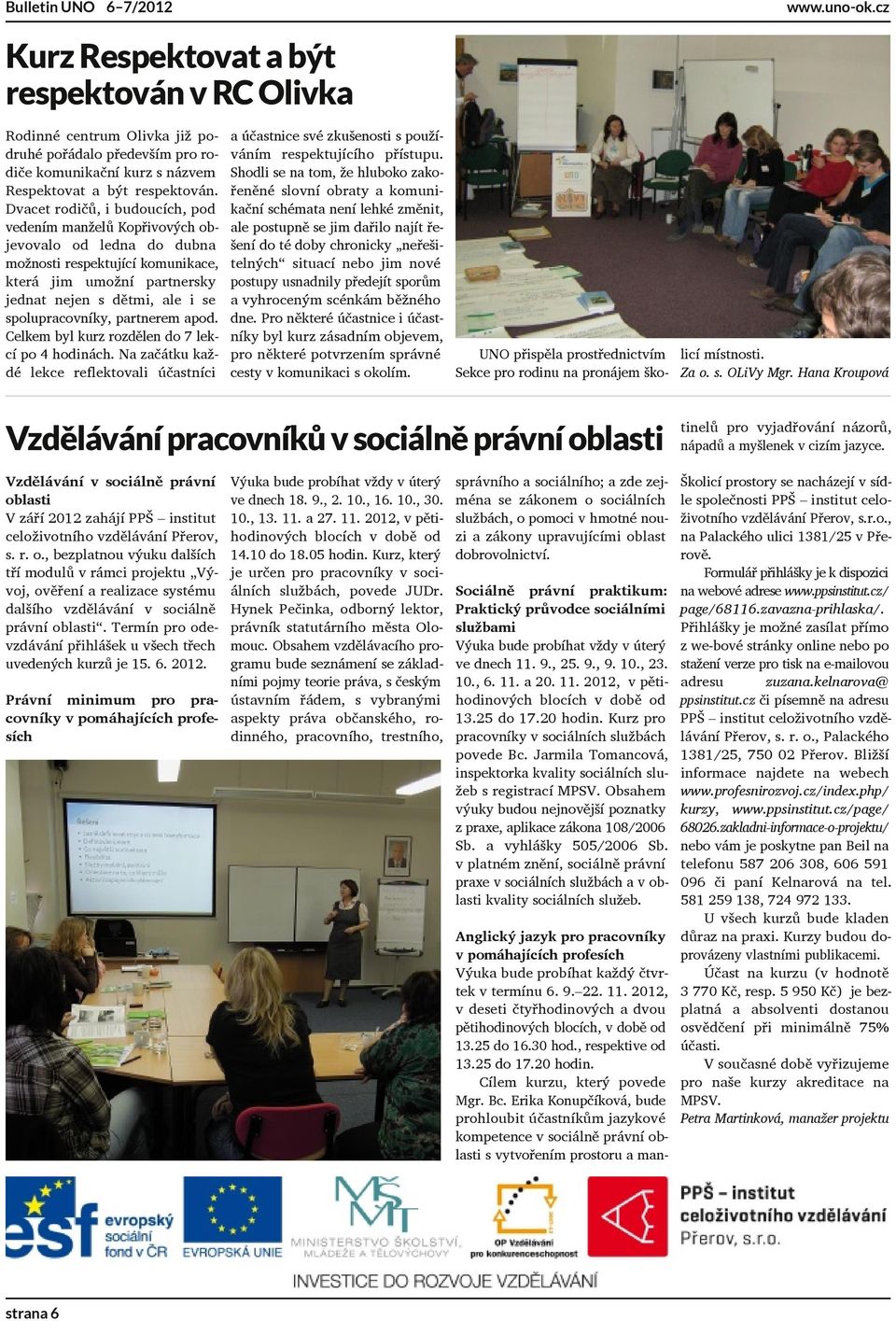 partnerem apod. Celkem byl kurz rozdělen do 7 lekcí po 4 hodinách. Na začátku každé lekce reflektovali účastníci a účastnice své zkušenosti s používáním respektujícího přístupu.