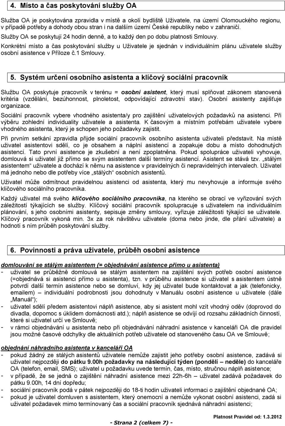 Konkrétní místo a čas poskytování služby u Uživatele je sjednán v individuálním plánu uživatele služby osobní asistence v Příloze č.1 Smlouvy. 5.