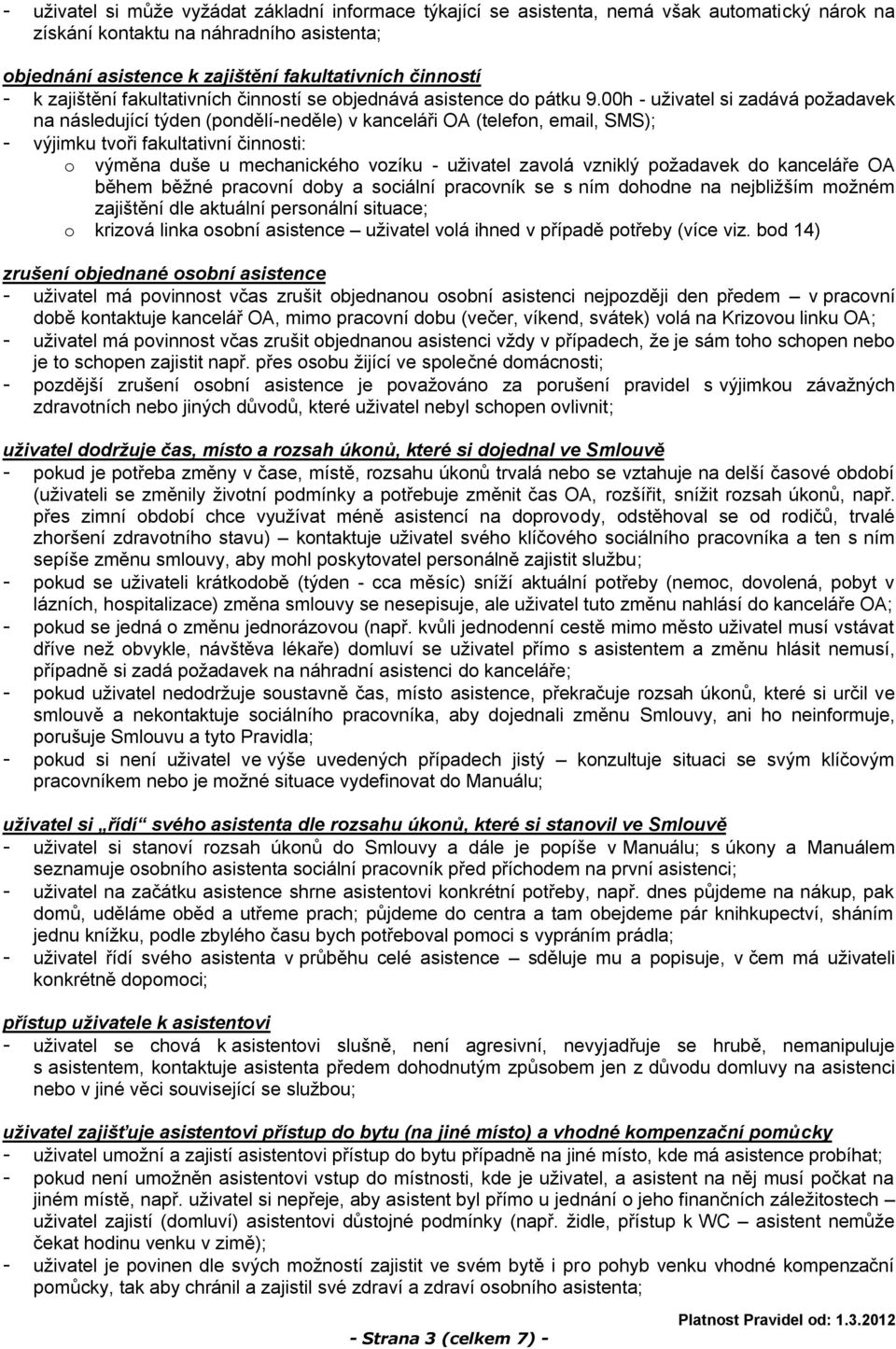 00h - uživatel si zadává požadavek na následující týden (pondělí-neděle) v kanceláři OA (telefon, email, SMS); - výjimku tvoři fakultativní činnosti: o výměna duše u mechanického vozíku - uživatel