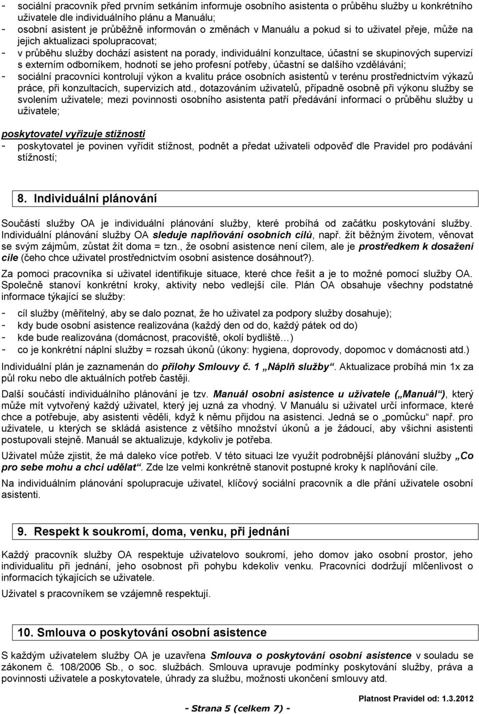 odborníkem, hodnotí se jeho profesní potřeby, účastní se dalšího vzdělávání; - sociální pracovníci kontrolují výkon a kvalitu práce osobních asistentů v terénu prostřednictvím výkazů práce, při