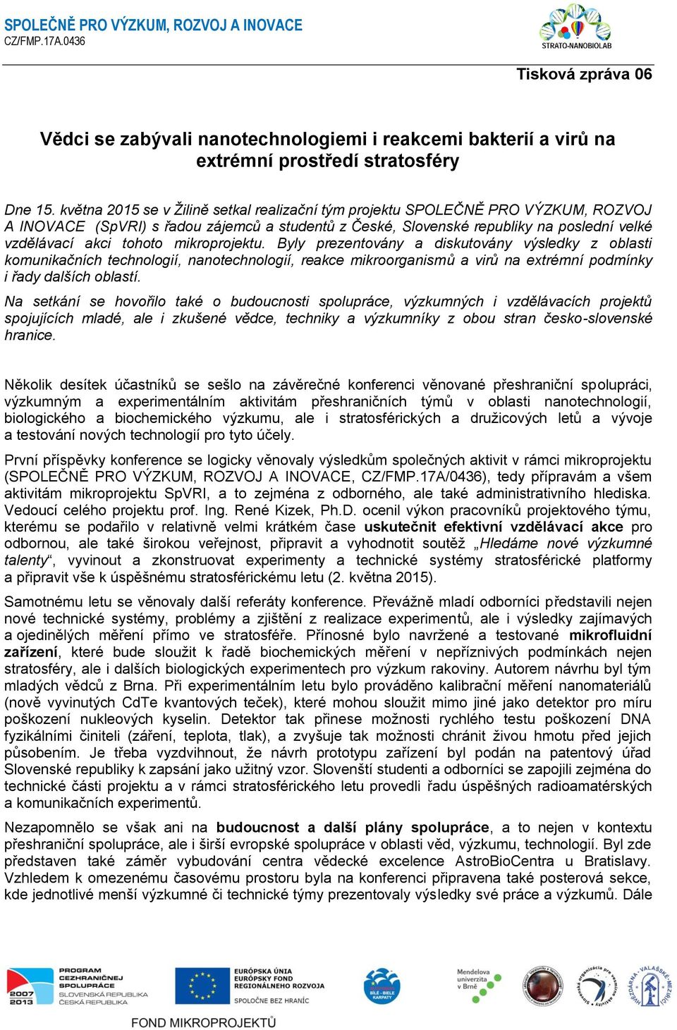 mikroprojektu. Byly prezentovány a diskutovány výsledky z oblasti komunikačních technologií, nanotechnologií, reakce mikroorganismů a virů na extrémní podmínky i řady dalších oblastí.