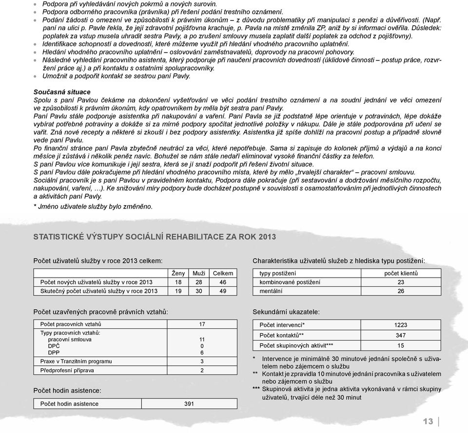 Pavla na místě změnila ZP, aniž by si informaci ověřila. Důsledek: poplatek za vstup musela uhradit sestra Pavly, a po zrušení smlouvy musela zaplatit další poplatek za odchod z pojišťovny).