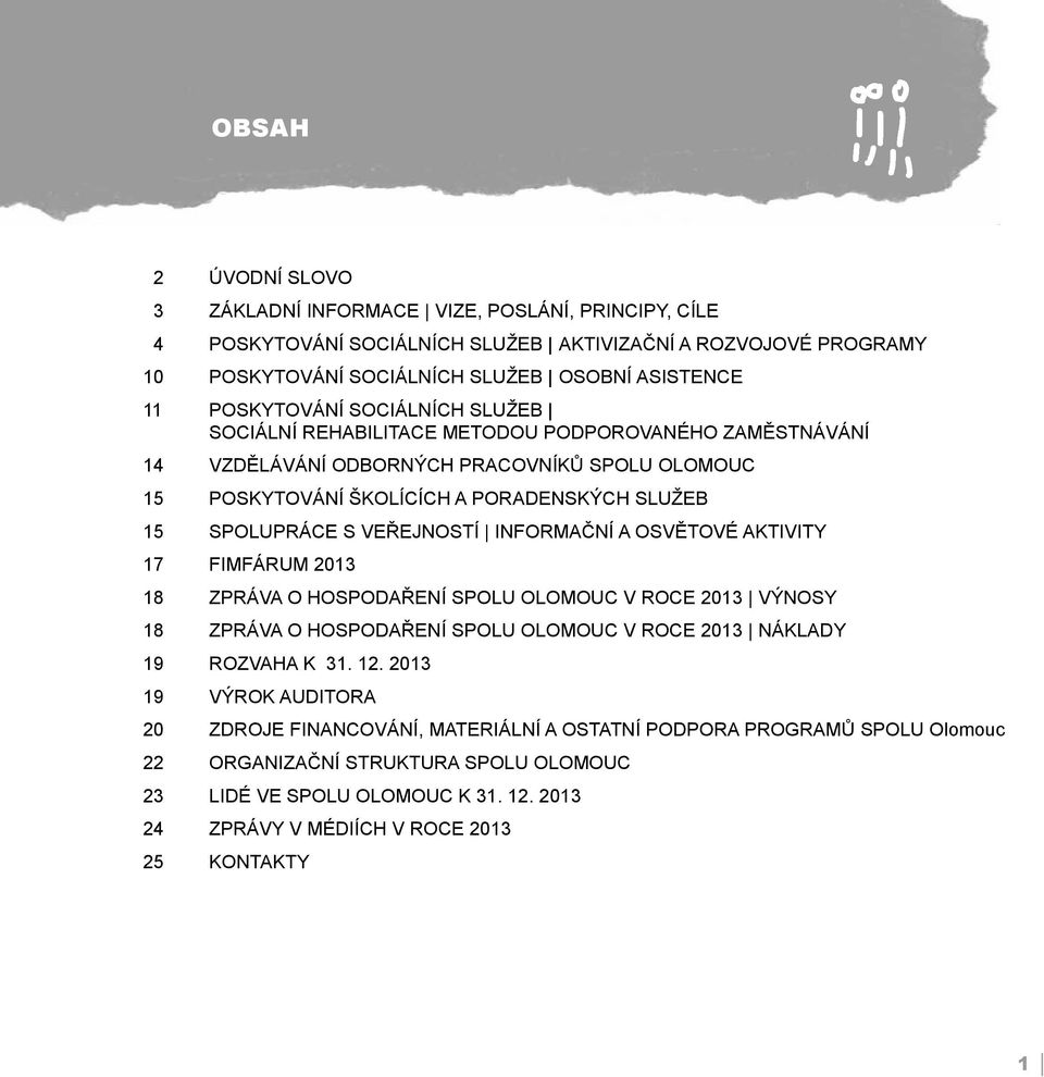 VEŘEJNOSTÍ INFORMAČNÍ A OSVĚTOVÉ AKTIVITY 17 FIMFÁRUM 2013 18 ZPRÁVA O HOSPODAŘENÍ SPOLU OLOMOUC V ROCE 2013 VÝNOSY 18 ZPRÁVA O HOSPODAŘENÍ SPOLU OLOMOUC V ROCE 2013 NÁKLADY 19 ROZVAHA K 31. 12.