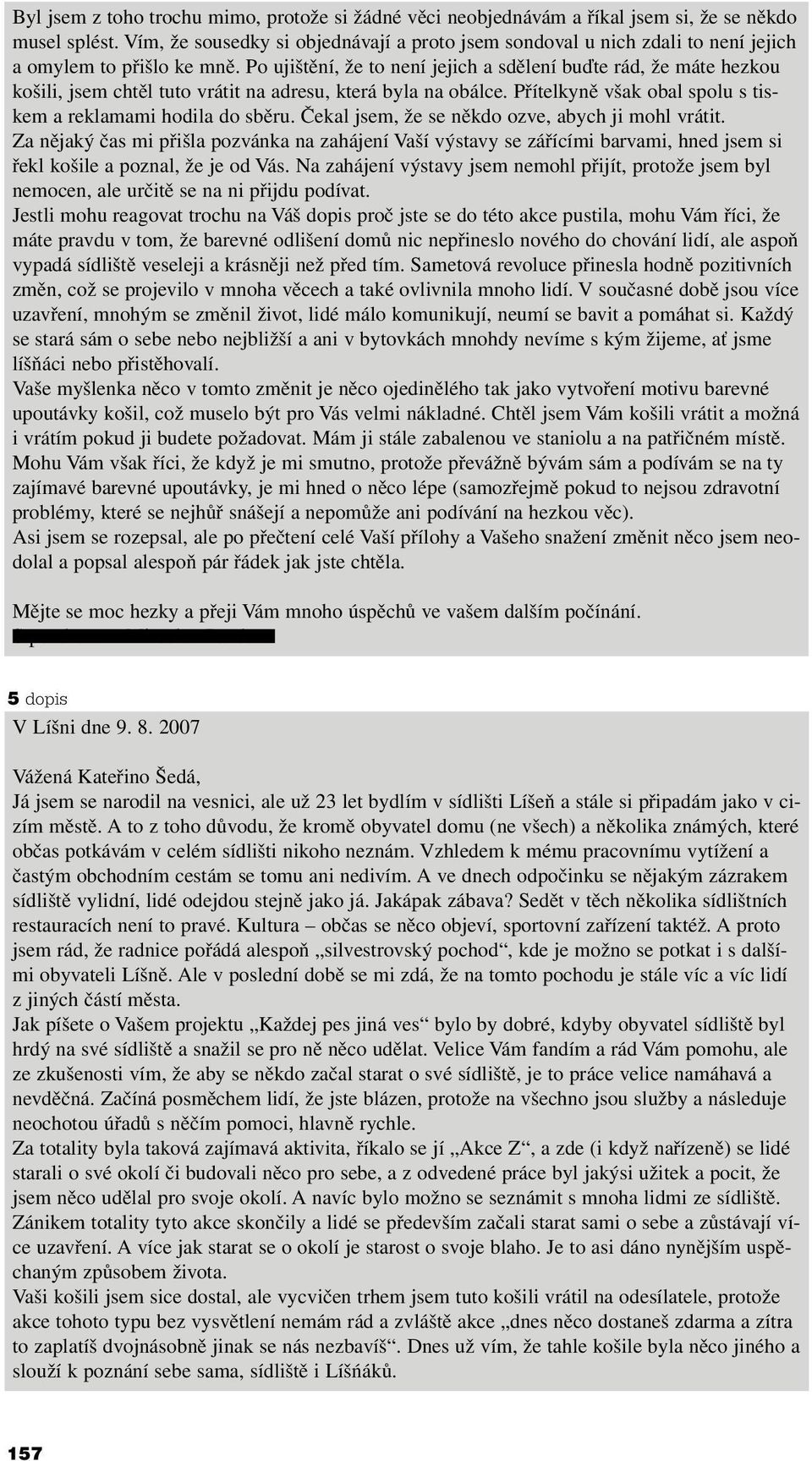 Po ujištění, že to není jejich a sdělení buďte rád, že máte hezkou košili, jsem chtěl tuto vrátit na adresu, která byla na obálce. Přítelkyně však obal spolu s tiskem a reklamami hodila do sběru.