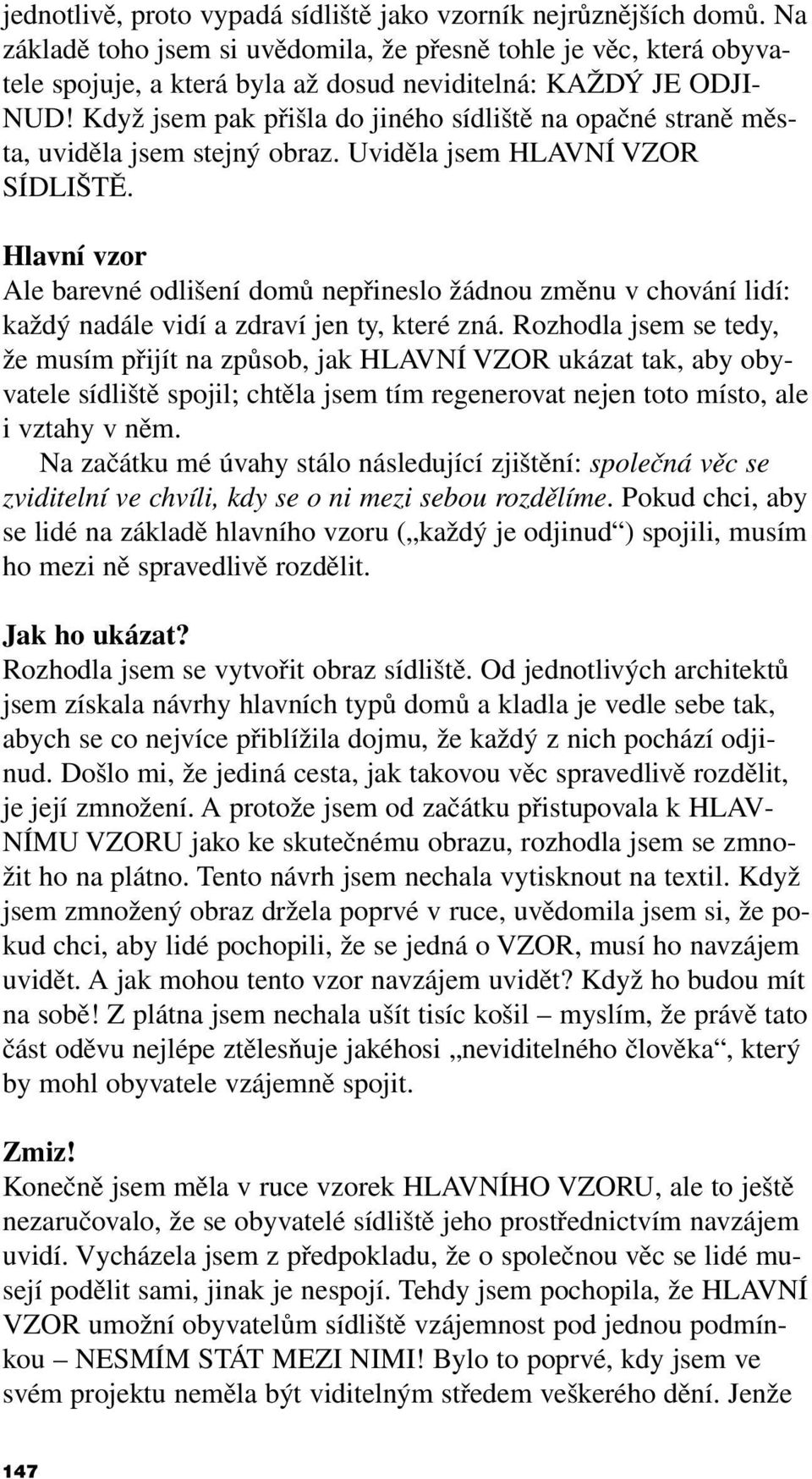 Když jsem pak přišla do jiného sídliště na opačné straně města, uviděla jsem stejný obraz. Uviděla jsem HLAVNÍ VZOR SÍDLIŠTĚ.