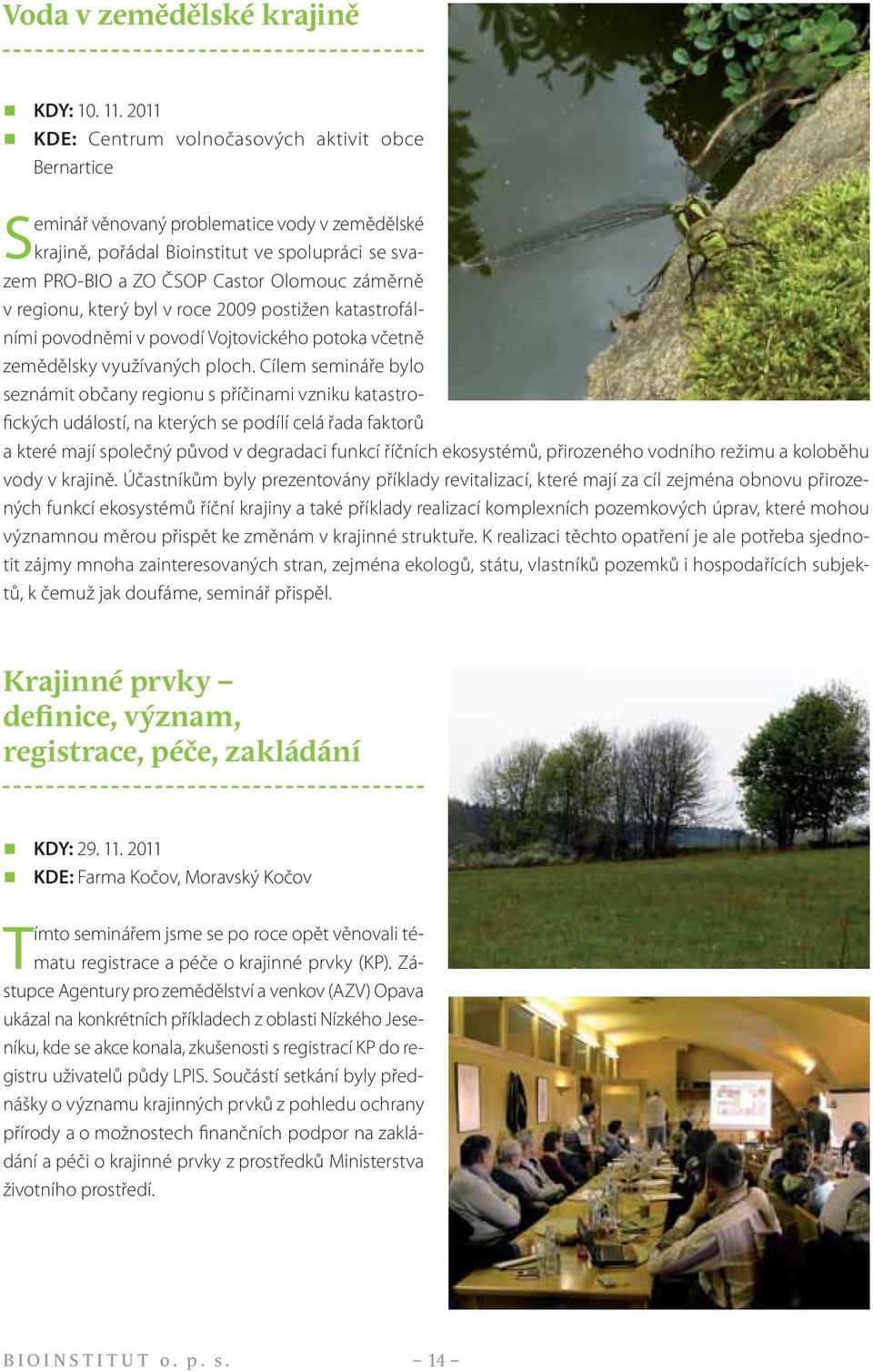 regionu, který byl v roce 2009 postižen katastrofálními povodněmi v povodí Vojtovického potoka včetně zemědělsky využívaných ploch.