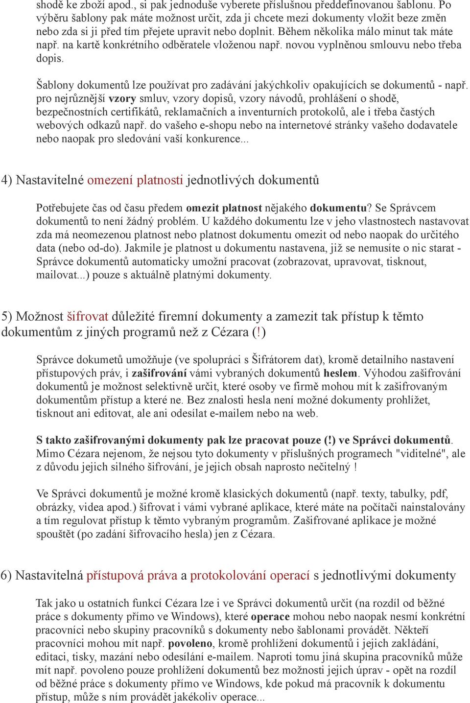 na kartě konkrétního odběratele vloženou např. novou vyplněnou smlouvu nebo třeba dopis. Šablony dokumentů lze používat pro zadávání jakýchkoliv opakujících se dokumentů - např.