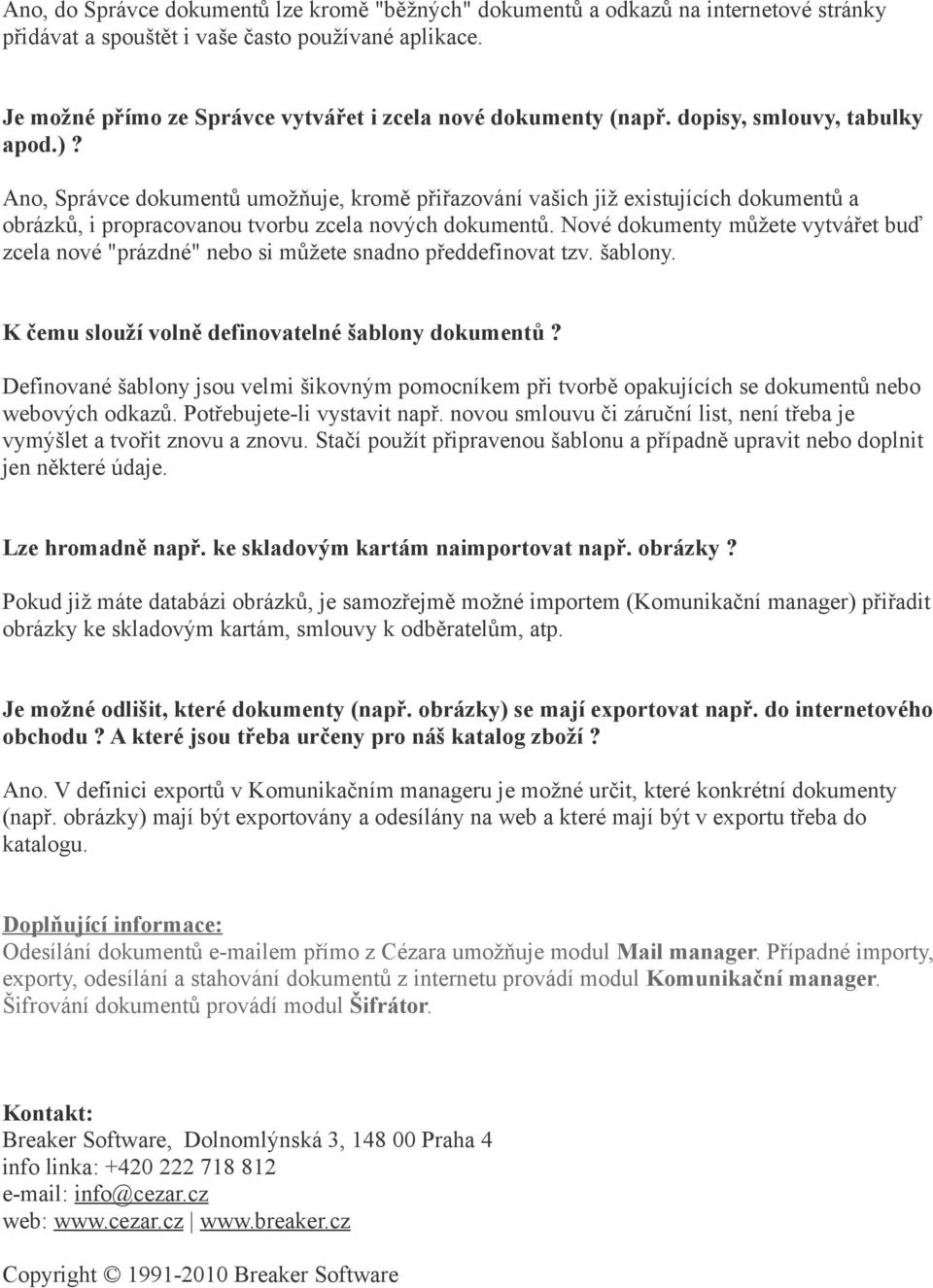 Ano, Správce dokumentů umožňuje, kromě přiřazování vašich již existujících dokumentů a obrázků, i propracovanou tvorbu zcela nových dokumentů.