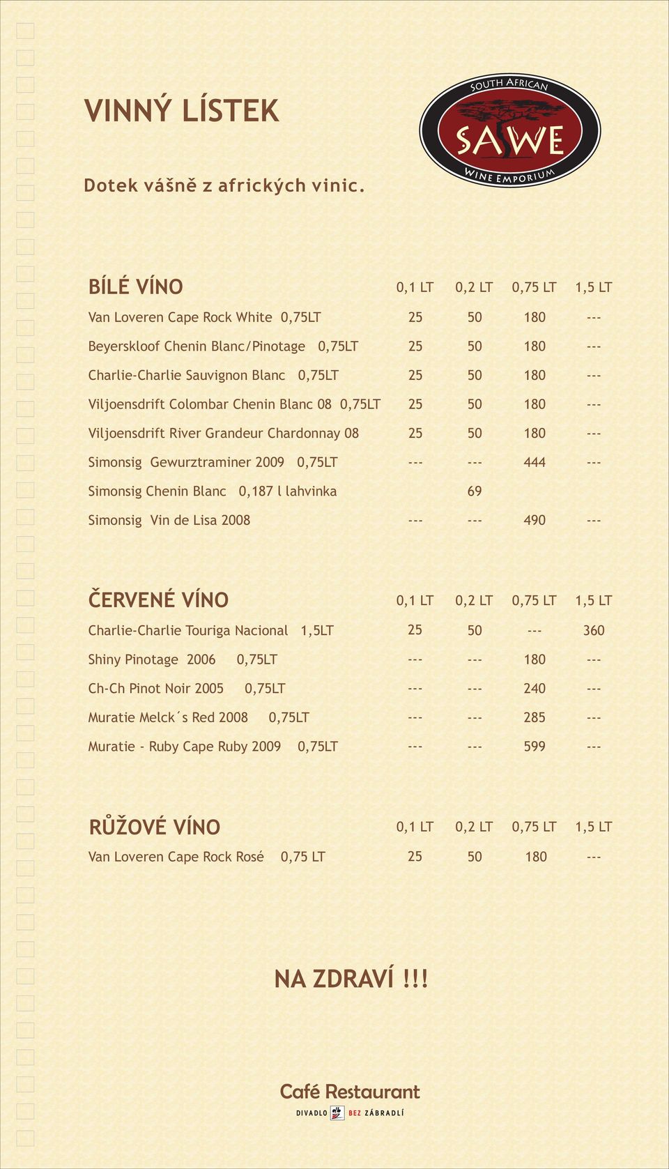 Viljoensdrift Colombar Chenin Blanc 08 0,75LT 25 50 180 Viljoensdrift River Grandeur Chardonnay 08 25 50 180 Simonsig Gewurztraminer 2009 0,75LT 444 Simonsig Chenin Blanc 0,187 l lahvinka 69