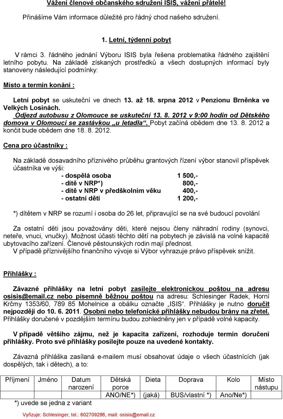 Na základě získaných prostředků a všech dostupných informací byly stanoveny následující podmínky: Místo a termín konání : Letní pobyt se uskuteční ve dnech 13. až 18.