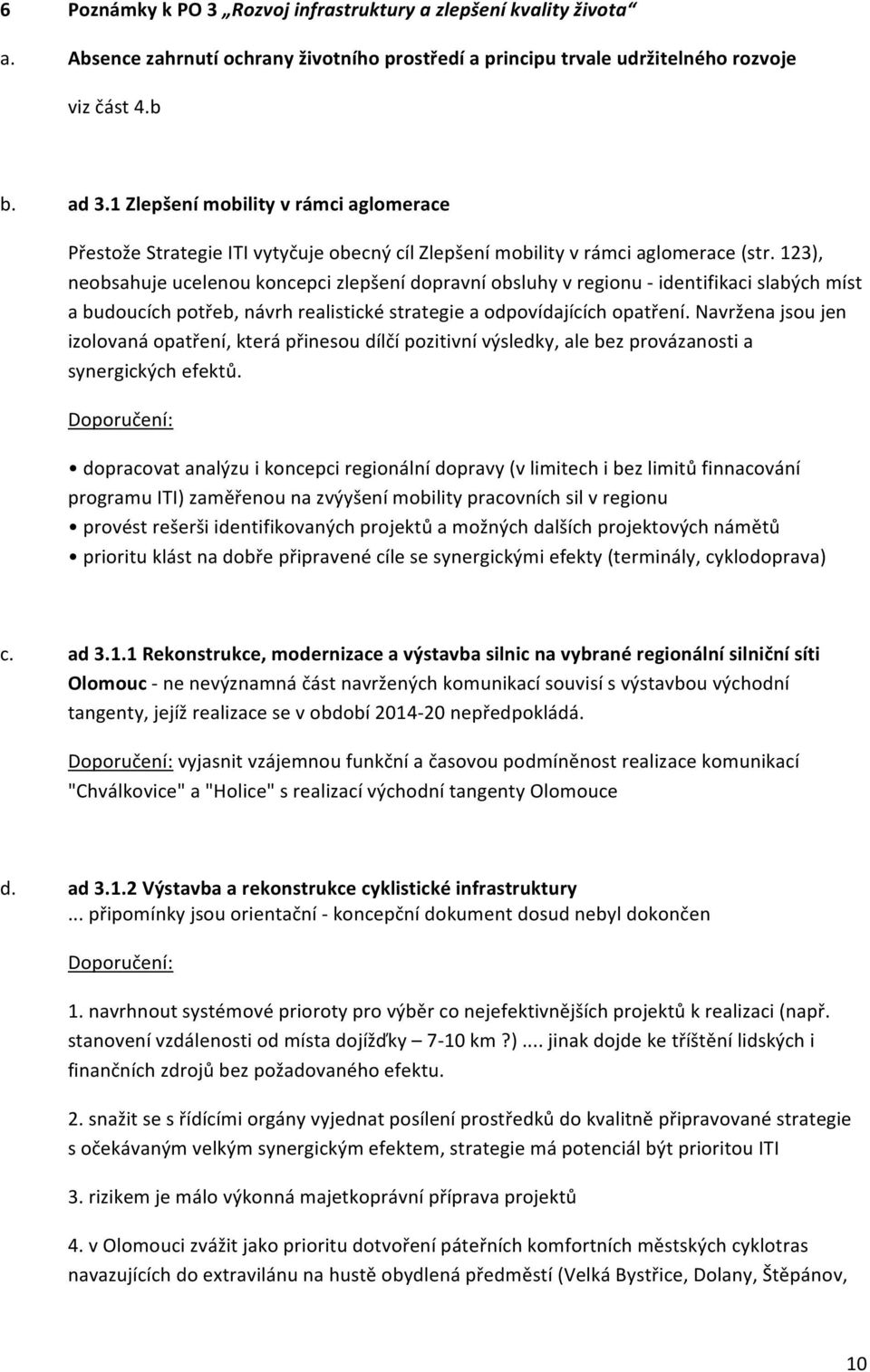 123), neobsahuje ucelenou koncepci zlepšení dopravní obsluhy v regionu - identifikaci slabých míst a budoucích potřeb, návrh realistické strategie a odpovídajících opatření.