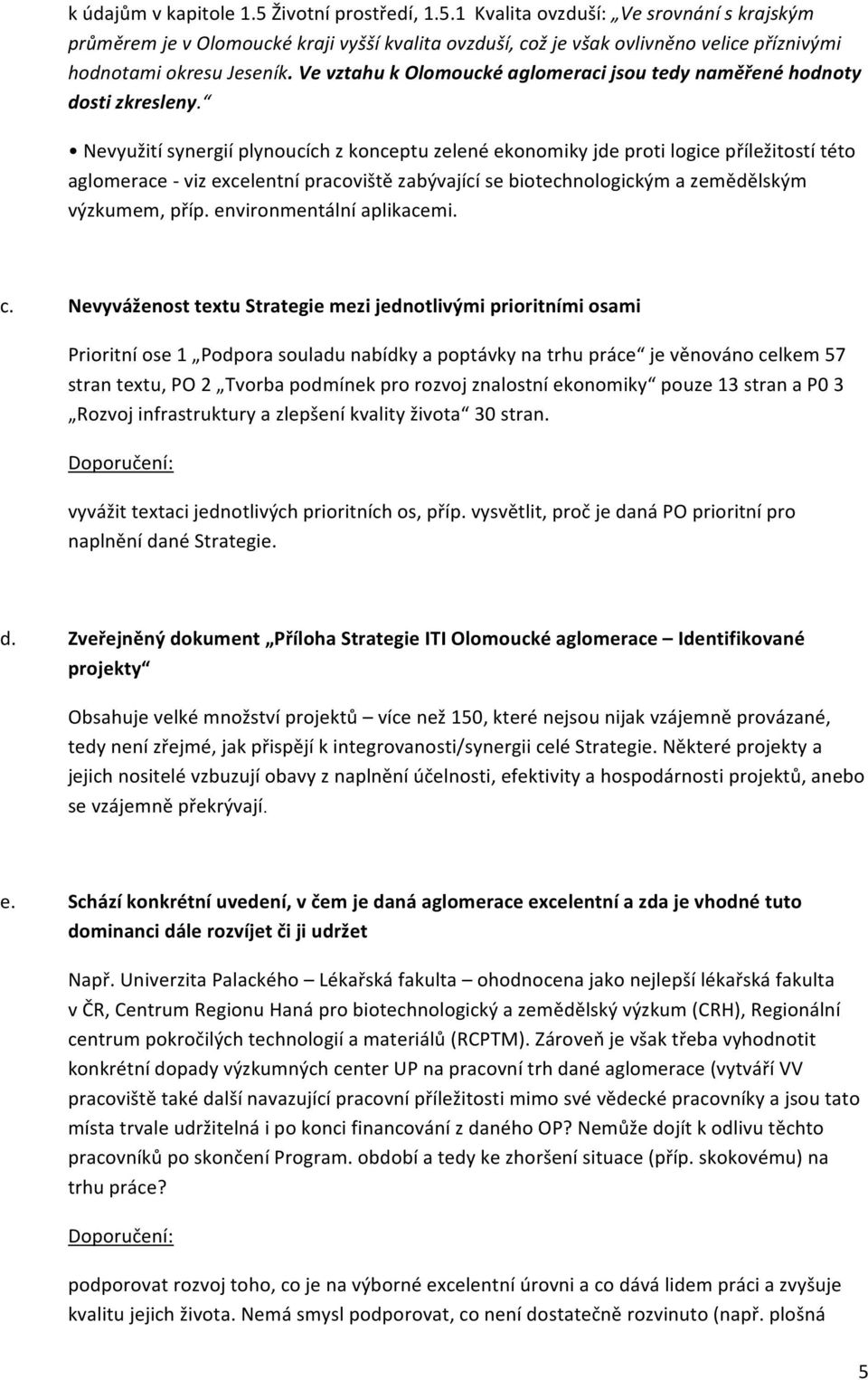 Nevyužití synergií plynoucích z konceptu zelené ekonomiky jde proti logice příležitostí této aglomerace - viz excelentní pracoviště zabývající se biotechnologickým a zemědělským výzkumem, příp.