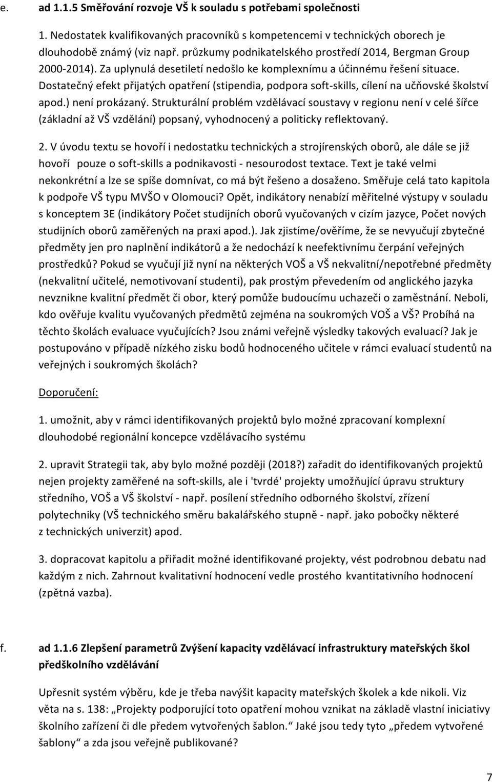 Dostatečný efekt přijatých opatření (stipendia, podpora soft- skills, cílení na učňovské školství apod.) není prokázaný.