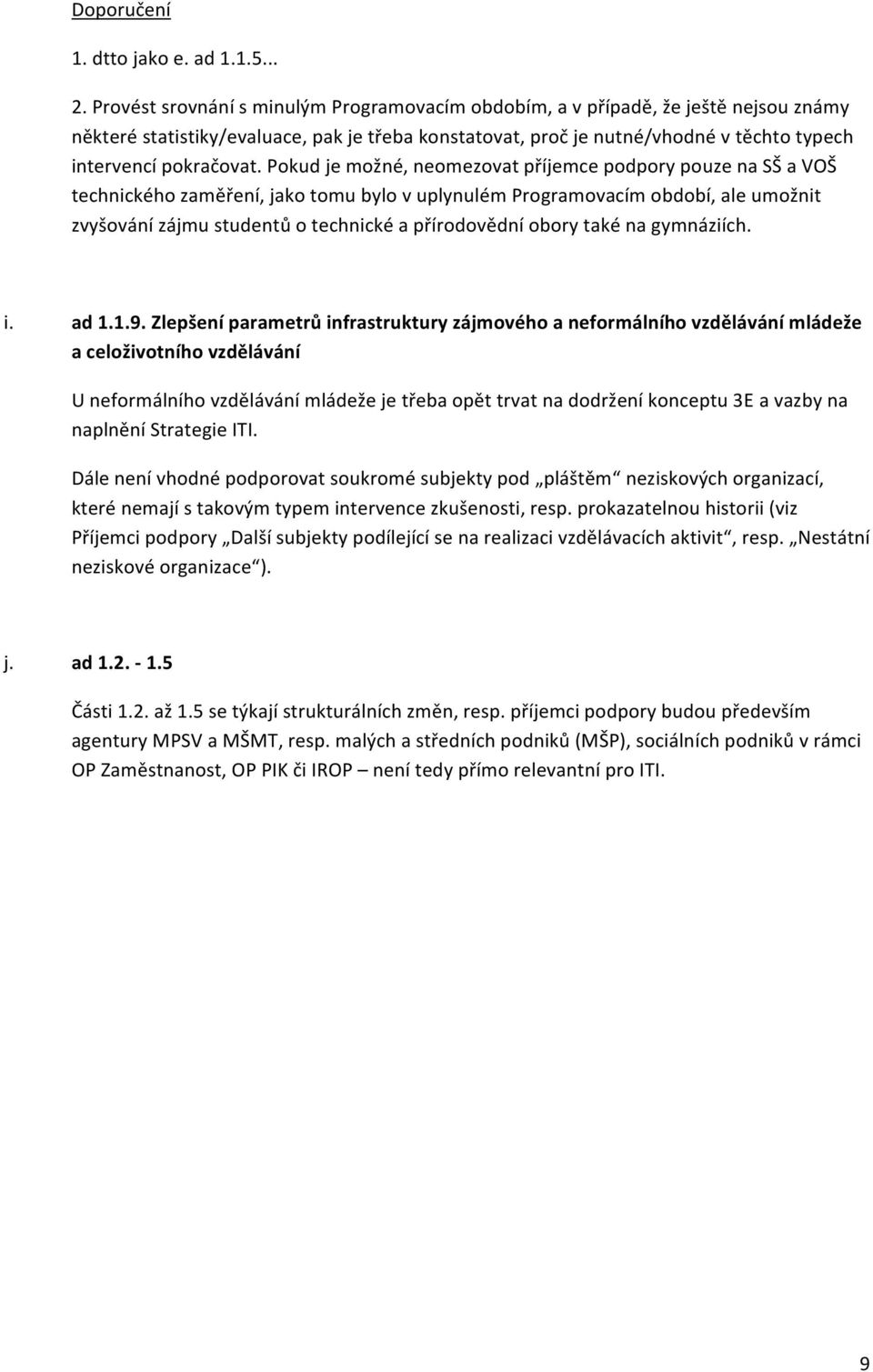 Pokud je možné, neomezovat příjemce podpory pouze na SŠ a VOŠ technického zaměření, jako tomu bylo v uplynulém Programovacím období, ale umožnit zvyšování zájmu studentů o technické a přírodovědní