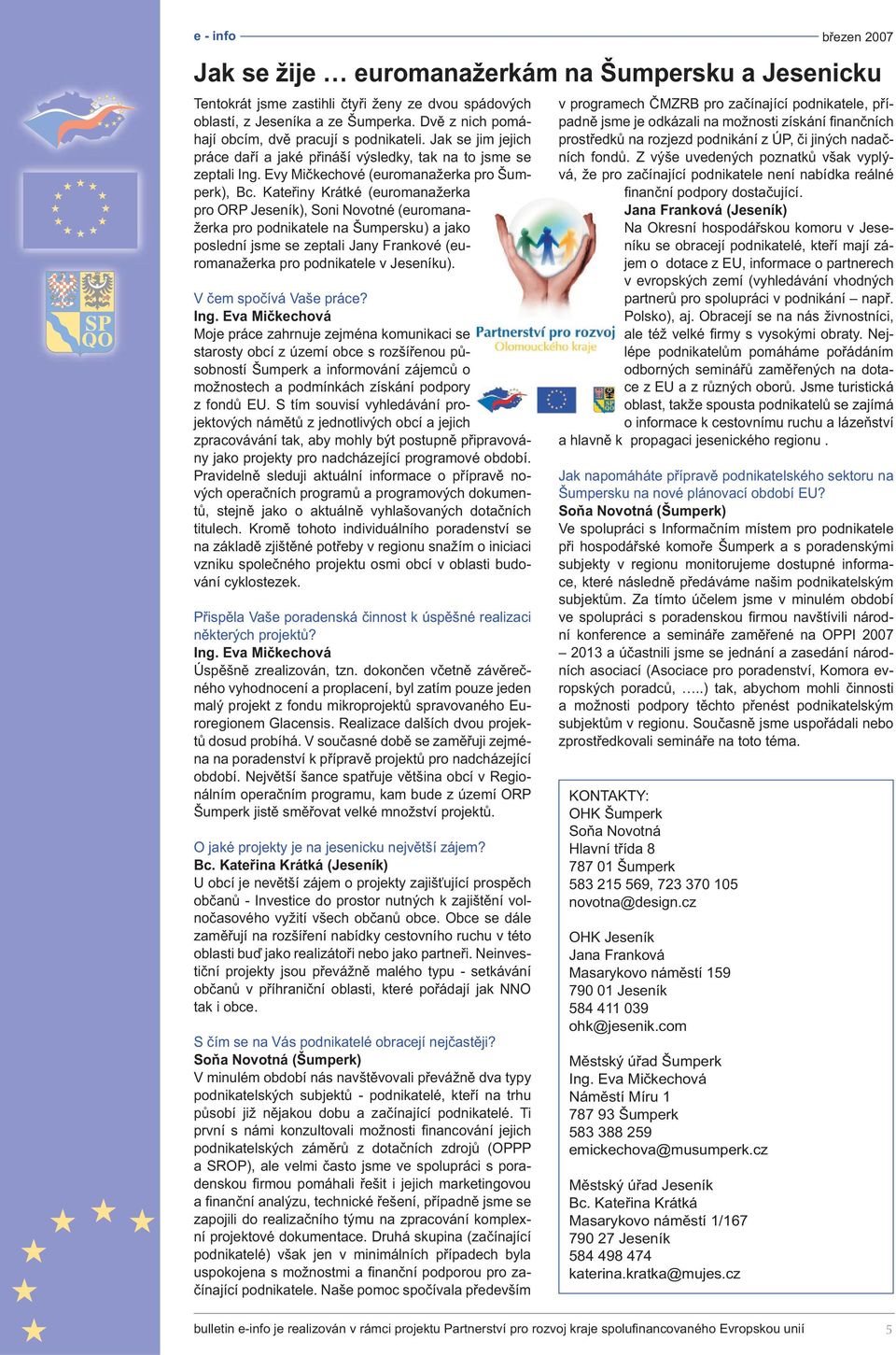 Kateřiny Krátké (euromanažerka pro ORP Jeseník), Soni Novotné (euromanažerka pro podnikatele na Šumpersku) a jako poslední jsme se zeptali Jany Frankové (euromanažerka pro podnikatele v Jeseníku).