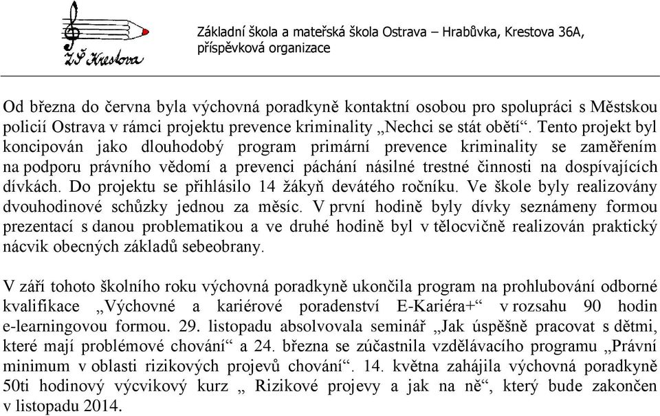 Do projektu se přihlásilo 14 žákyň devátého ročníku. Ve škole byly realizovány dvouhodinové schůzky jednou za měsíc.