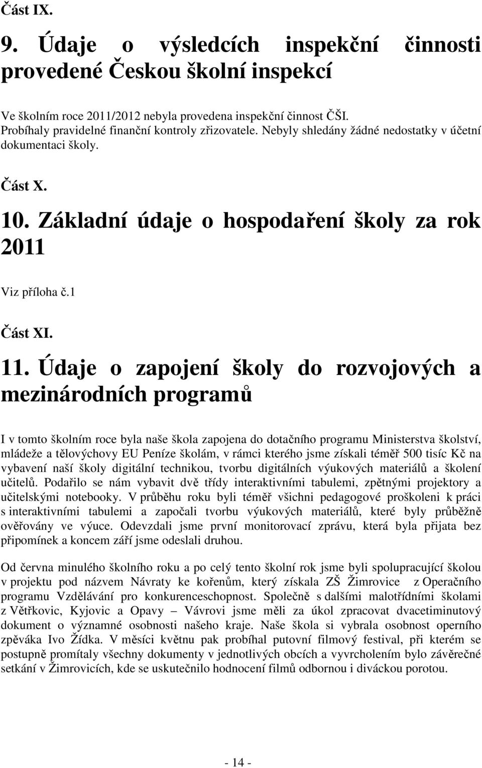 Údaje o zapojení školy do rozvojových a mezinárodních programů I v tomto školním roce byla naše škola zapojena do dotačního programu Ministerstva školství, mládeže a tělovýchovy EU Peníze školám, v