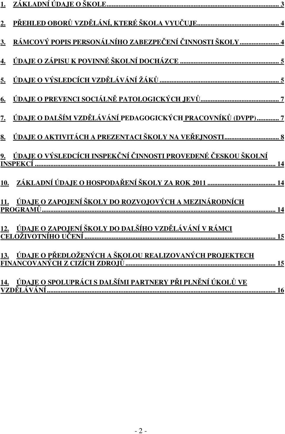 ÚDAJE O AKTIVITÁCH A PREZENTACI ŠKOLY NA VEŘEJNOSTI... 8 9. ÚDAJE O VÝSLEDCÍCH INSPEKČNÍ ČINNOSTI PROVEDENÉ ČESKOU ŠKOLNÍ INSPEKCÍ... 14 10. ZÁKLADNÍ ÚDAJE O HOSPODAŘENÍ ŠKOLY ZA ROK 2011... 14 11.