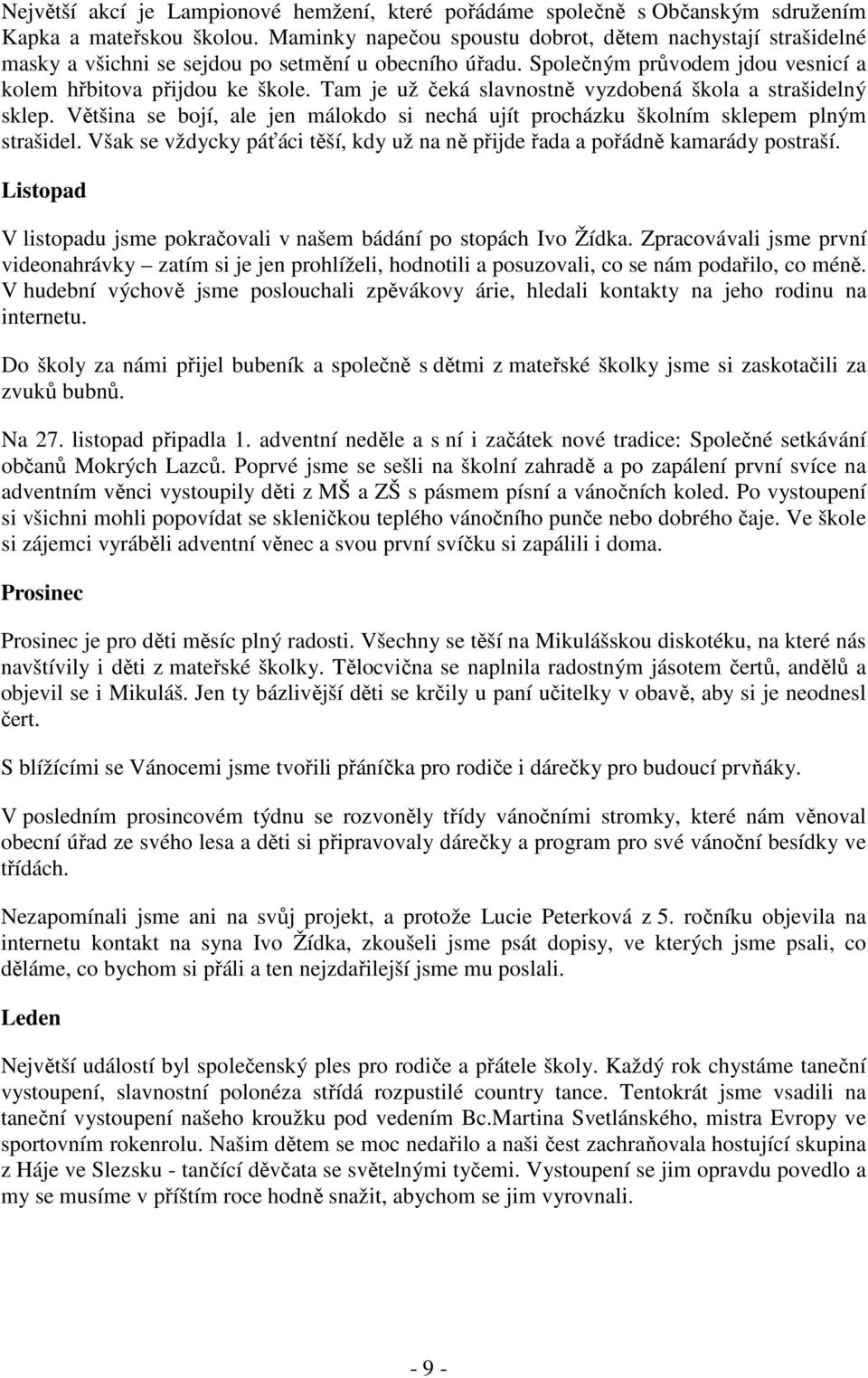 Tam je už čeká slavnostně vyzdobená škola a strašidelný sklep. Většina se bojí, ale jen málokdo si nechá ujít procházku školním sklepem plným strašidel.