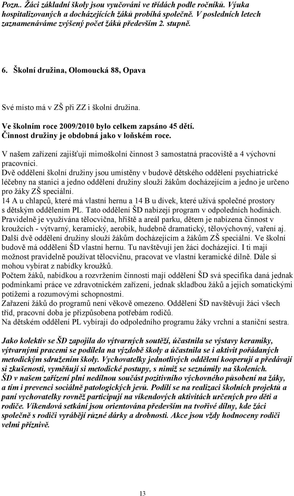 V našem zařízení zajišťují mimoškolní činnost 3 samostatná pracoviště a 4 výchovní pracovníci.