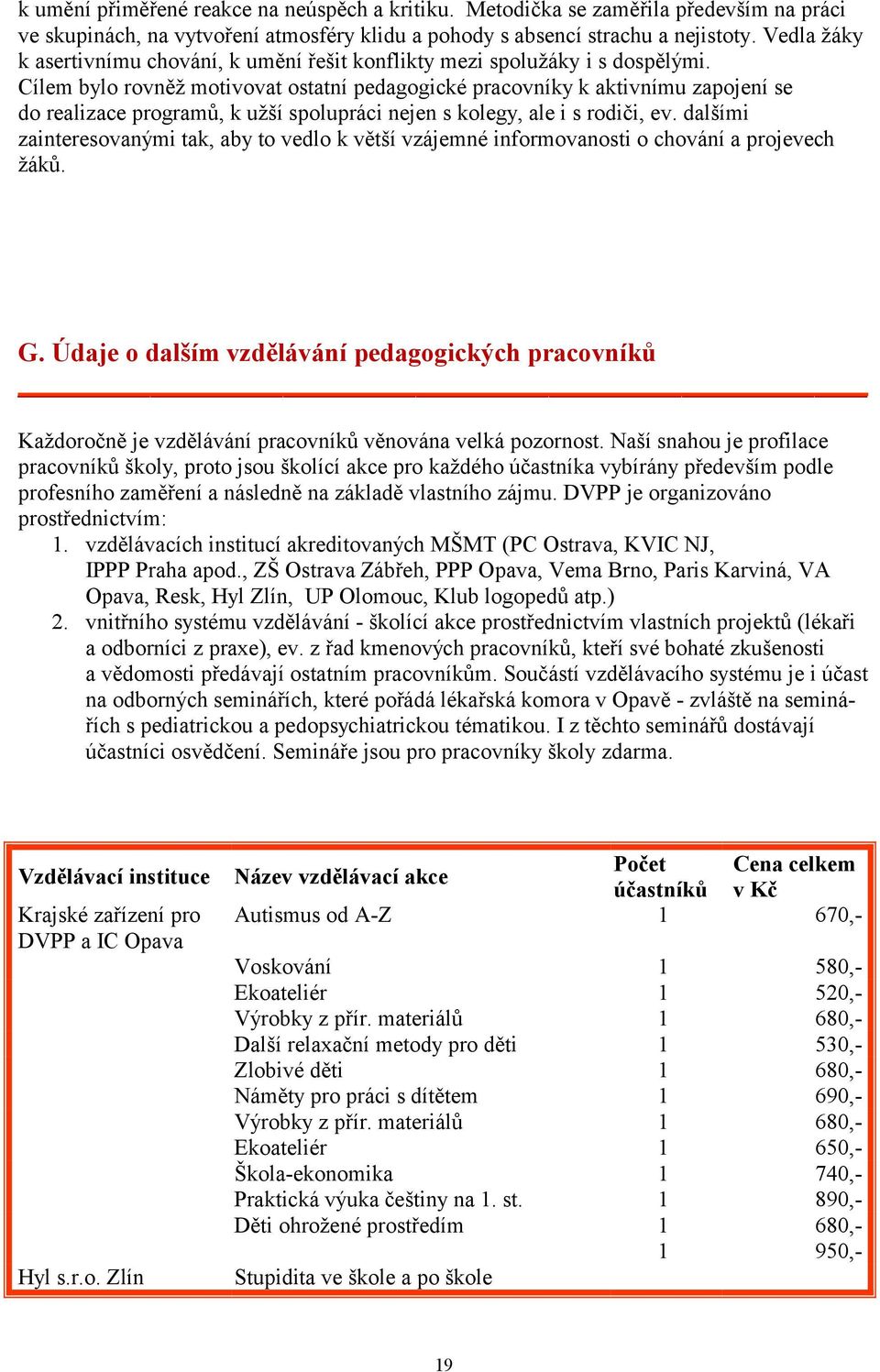 Cílem bylo rovněž motivovat ostatní pedagogické pracovníky k aktivnímu zapojení se do realizace programů, k užší spolupráci nejen s kolegy, ale i s rodiči, ev.