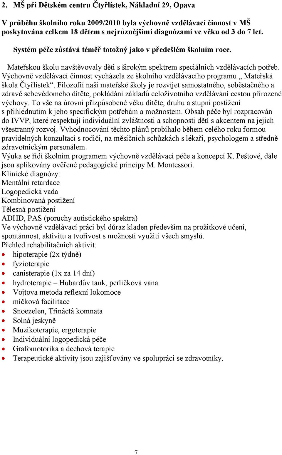 Výchovně vzdělávací činnost vycházela ze školního vzdělávacího programu Mateřská škola Čtyřlístek.