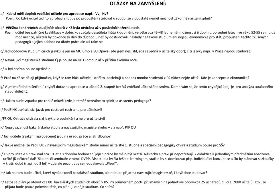 b/ Většina konkrétních studijních oborů v KS byla otvírána až v posledních třech letech. Pozn.