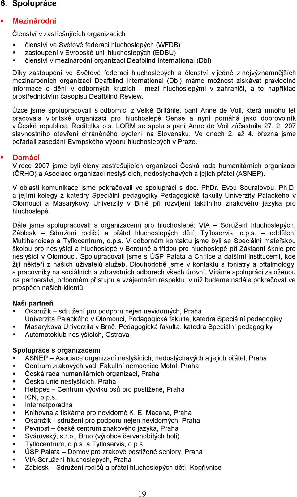 pravidelné informace o dění v odborných kruzích i mezi hluchoslepými v zahraničí, a to například prostřednictvím časopisu Deafblind Review.