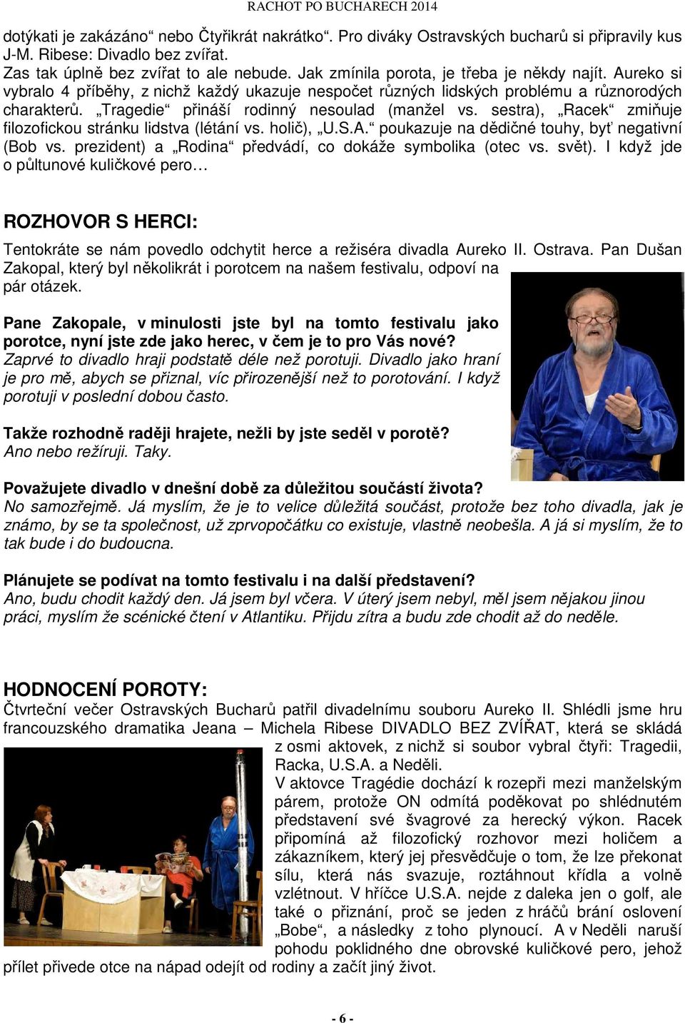 Tragedie přináší rodinný nesoulad (manžel vs. sestra), Racek zmiňuje filozofickou stránku lidstva (létání vs. holič), U.S.A. poukazuje na dědičné touhy, byť negativní (Bob vs.