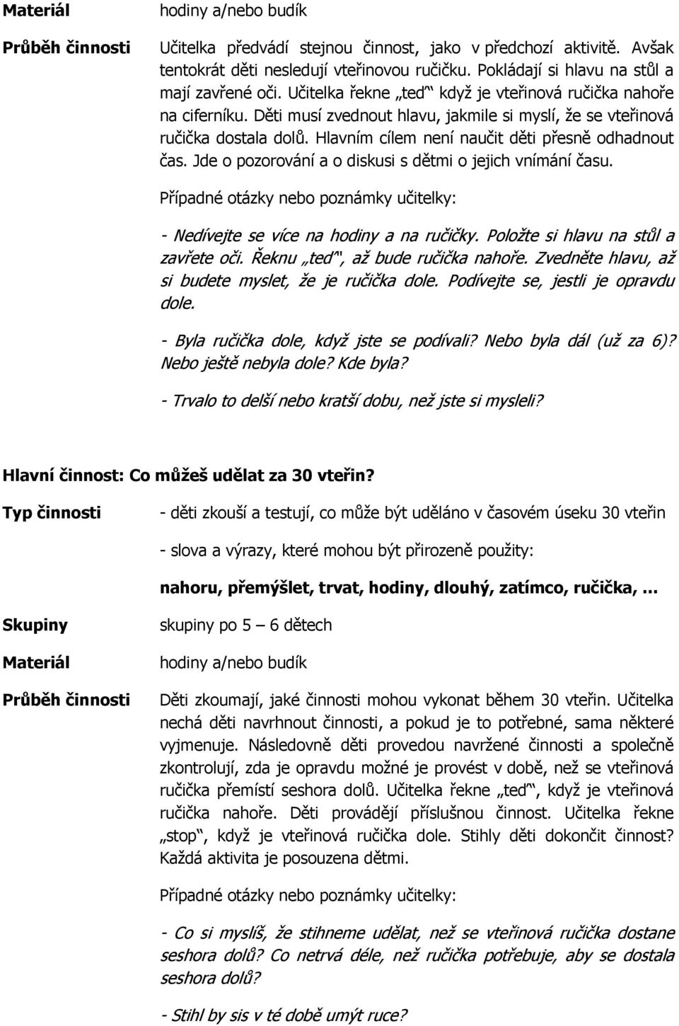 Jde o pozorování a o diskusi s dětmi o jejich vnímání času. - Nedívejte se více na hodiny a na ručičky. Položte si hlavu na stůl a zavřete oči. Řeknu teď, až bude ručička nahoře.