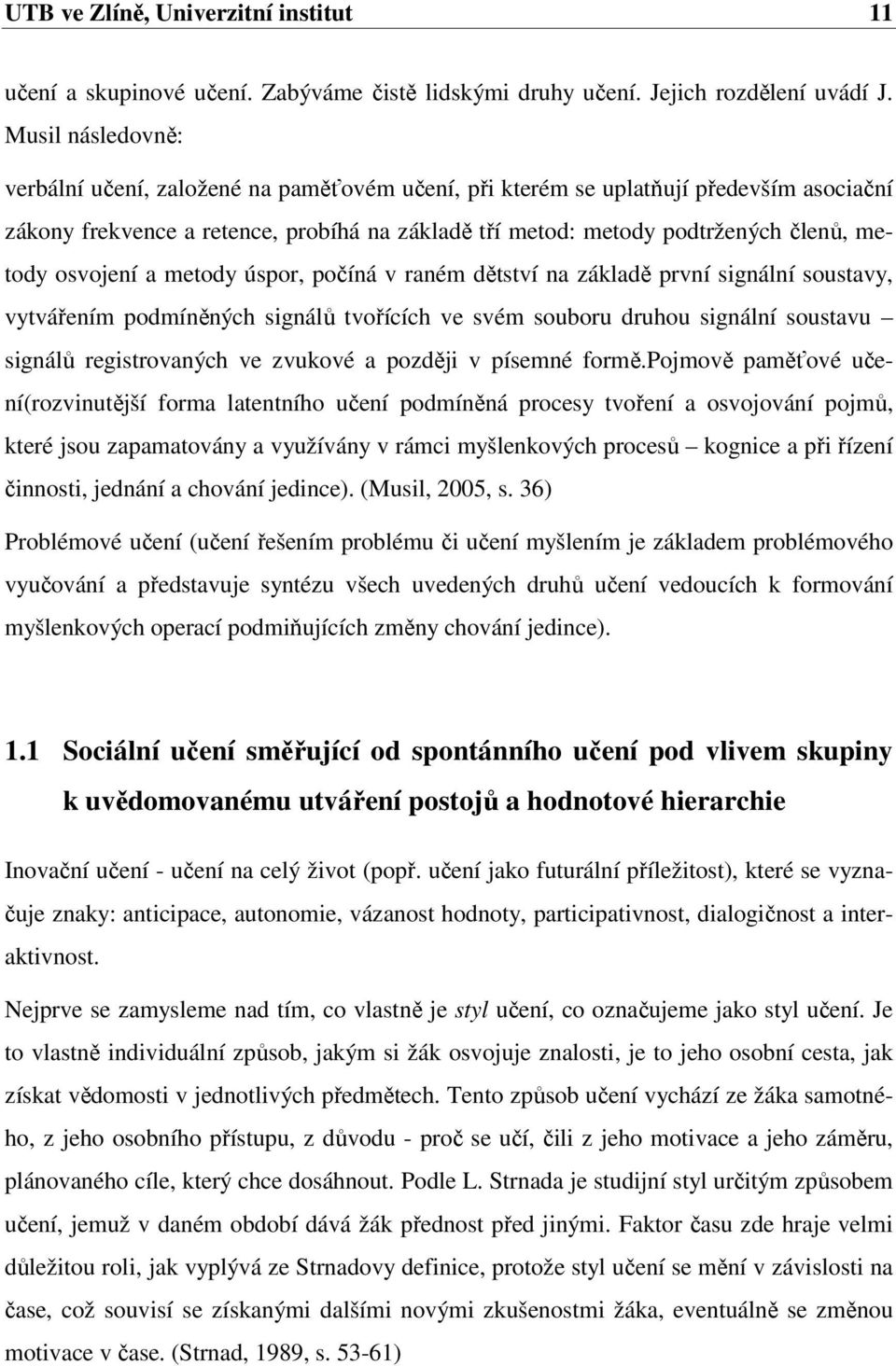 osvojení a metody úspor, počíná v raném dětství na základě první signální soustavy, vytvářením podmíněných signálů tvořících ve svém souboru druhou signální soustavu signálů registrovaných ve zvukové