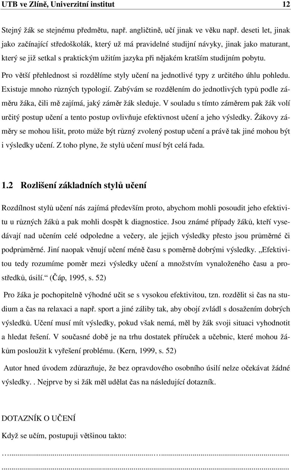 Pro větší přehlednost si rozdělíme styly učení na jednotlivé typy z určitého úhlu pohledu. Existuje mnoho různých typologií.