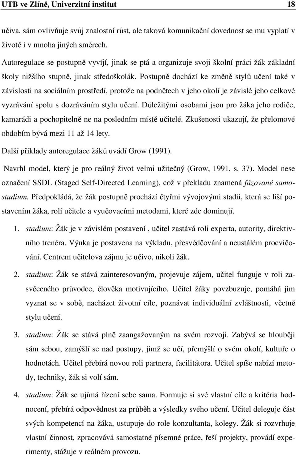 Postupně dochází ke změně stylů učení také v závislosti na sociálním prostředí, protože na podnětech v jeho okolí je závislé jeho celkové vyzrávání spolu s dozráváním stylu učení.