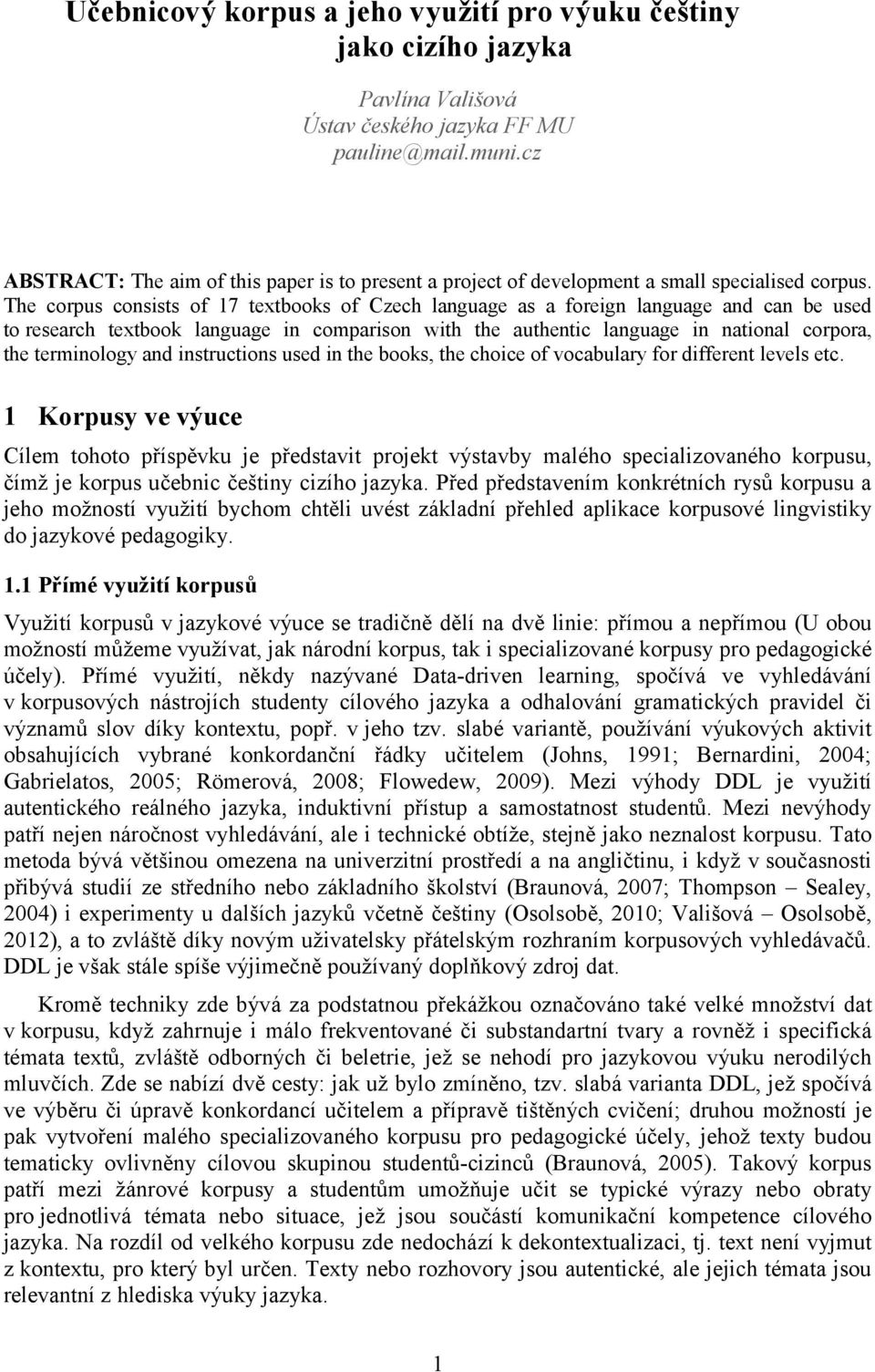 The corpus consists of 17 textbooks of Czech language as a foreign language and can be used to research textbook language in comparison with the authentic language in national corpora, the