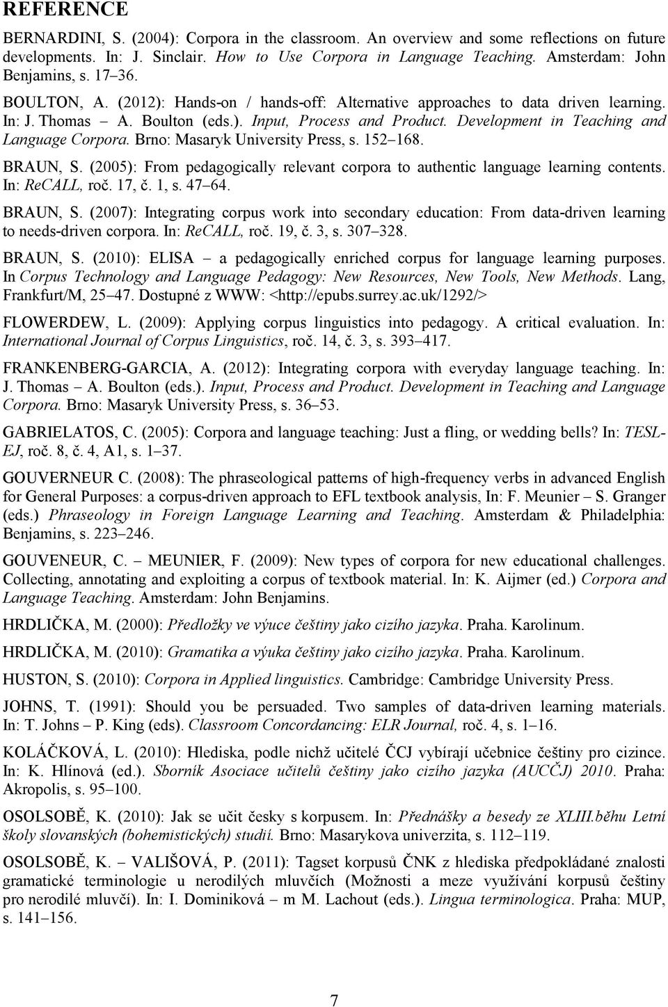 Development in Teaching and Language Corpora. Brno: Masaryk University Press, s. 152 168. BRAUN, S. (2005): From pedagogically relevant corpora to authentic language learning contents.