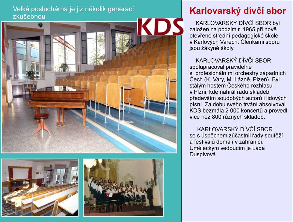 KARLOVARSKÝ DÍVČÍ SBOR spolupracoval pravidelně s profesionálními orchestry západních Čech (K. Vary, M. Lázně, Plzeň).