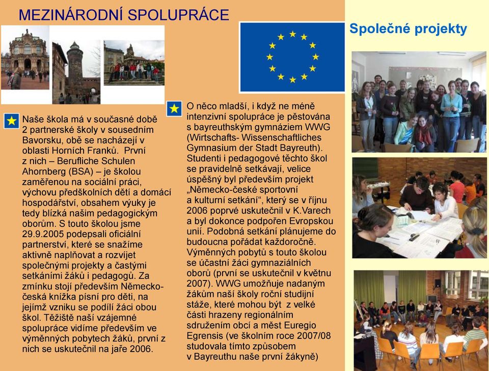 S touto školou jsme 29.9.2005 podepsali oficiální partnerství, které se snaţíme aktivně naplňovat a rozvíjet společnými projekty a častými setkáními ţáků i pedagogů.