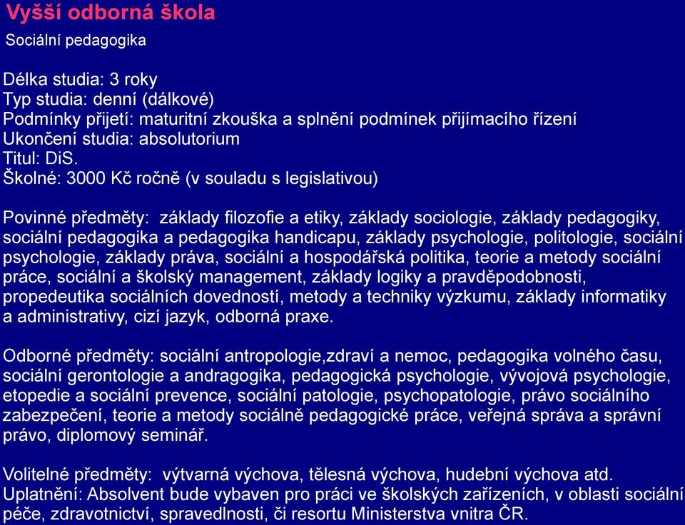 psychologie, politologie, sociální psychologie, základy práva, sociální a hospodářská politika, teorie a metody sociální práce, sociální a školský management, základy logiky a pravděpodobnosti,